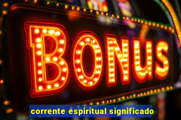 corrente espiritual significado